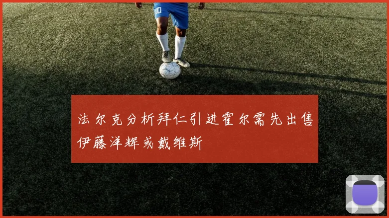 法尔克分析拜仁引进霍尔需先出售伊藤洋辉或戴维斯